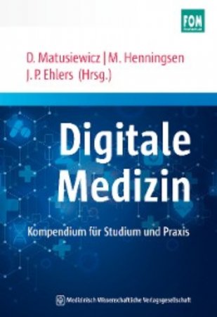 Digitale Medizin. Kompendium für Studium und Praxis. Mit einem Geleitwort von Jörg Debatin und Klaus Dieter Braun