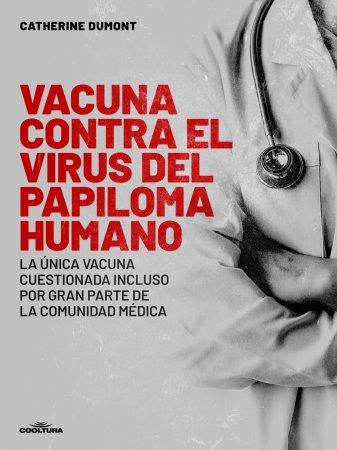 Vacuna contra el Virus del Papiloma Humano. La única vacuna cuestionada incluso por gran parte de la comunidad médica