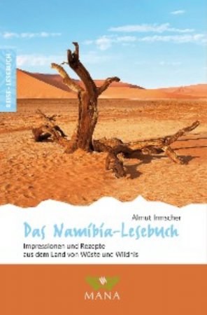 Das Namibia-Lesebuch. Impressionen und Rezepte aus dem Land von Wüste und Wildnis