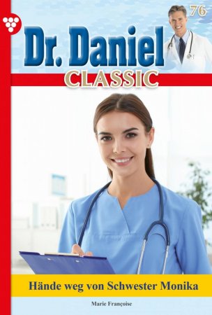 Dr. Daniel Classic 76 – Arztroman. Hände weg von Schwester Monika