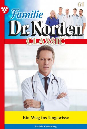 Familie Dr. Norden Classic 61 – Arztroman. Ein Weg ins Ungewisse