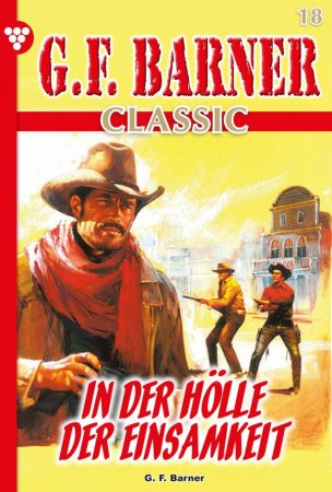 G.F. Barner Classic 18 – Western. In der Hölle der Einsamkeit