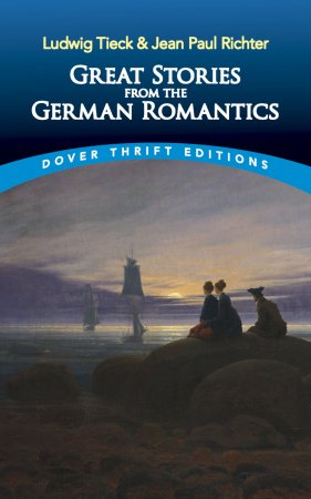 Great Stories from the German Romantics. Ludwig Tieck and Jean Paul Richter