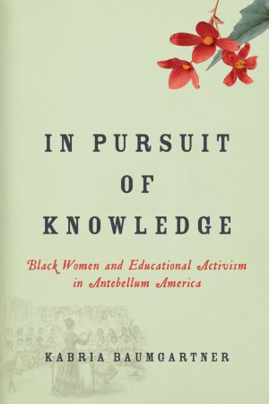 In Pursuit of Knowledge. Black Women and Educational Activism in Antebellum America