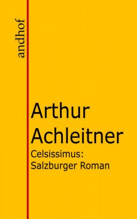 Celsissimus. Salzburger Roman