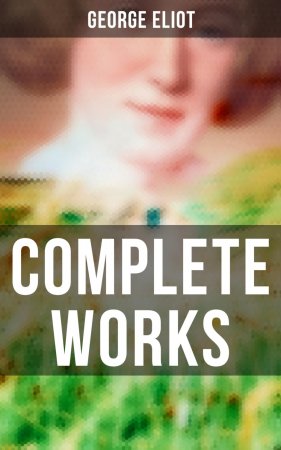 Complete Works. Novels, Short Stories, Poems, Essays & Biography