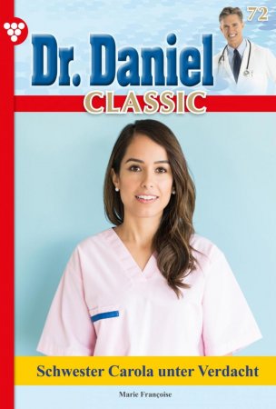 Dr. Daniel Classic 72 – Arztroman. Schwester Carola unter Verdacht