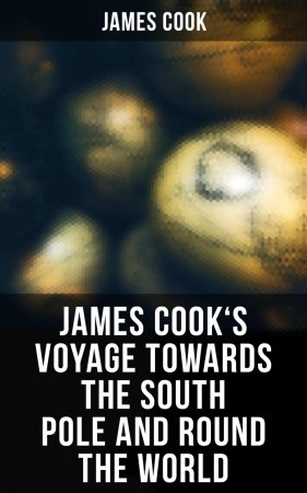 James Cook's Voyage Towards the South Pole and Round the World. The Second Voyage of James Cook (1772-1775)