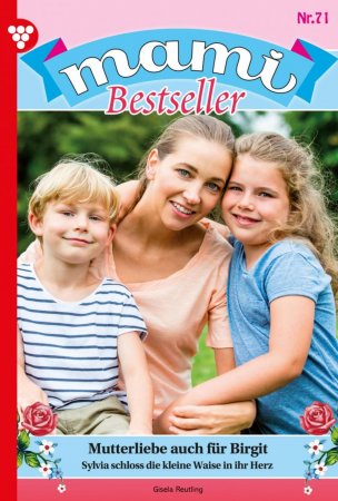 Mami Bestseller 71 – Familienroman. Mutterliebe auch für Birgit