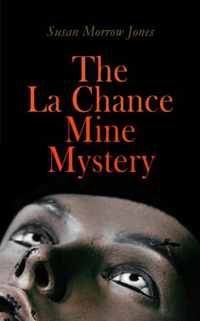 The La Chance Mine Mystery. Romance, Murder and Suspense