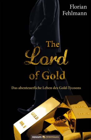 The Lord of Gold. Das abenteuerliche Leben des Gold-Tycoons