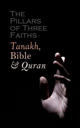 The Pillars of Three Faiths: Tanakh, Bible & Qu'ran. The Sacred Books of Judaism, Christianity and Islam