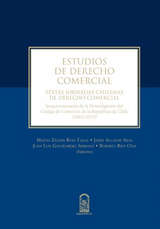 Estudios de derecho comercial. Sextas jornadas chilenas de Derecho Comercial. Sesquicentenario de la Promulgación del Código de Comercio de la República de Chile (1865-2015)