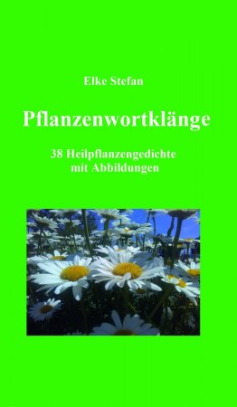 Pflanzenwortklänge. 38 Heilpflanzengedichte mit Abbildungen