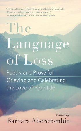 The Language of Loss. Poetry and Prose for Grieving and Celebrating the Love of Your Life