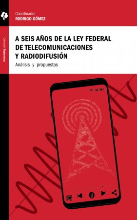 A seis años de la Ley Federal de Telecomunicaciones y Radiodifusión. Análisis y propuestas