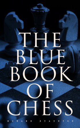 The Blue Book of Chess. Fundamentals of the Game and an Analysis of All the Recognized Openings