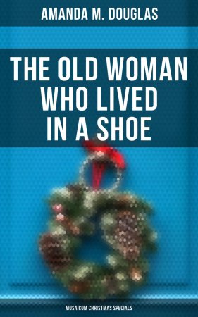 The Old Woman Who Lived in a Shoe (Musaicum Christmas Specials). There's No Place Like Home