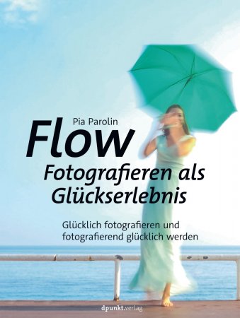 Flow – Fotografieren als Glückserlebnis. Glücklich fotografieren und fotografierend glücklich werden