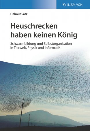 Heuschrecken haben keinen König. Schwarmbildung und Selbstorganisation in Tierwelt, Physik und Informatik