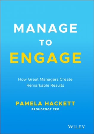 Manage to Engage. How Great Managers Create Remarkable Results
