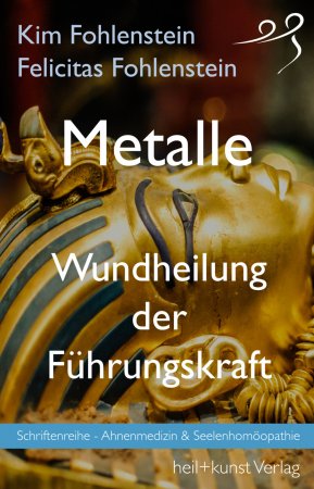 Metalle - Wundheilung der Führungskraft. Schriftenreihe - Ahnenmedizin und Seelenhomöopathie