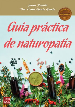 Guía práctica de naturopatía. La guía más completa para descubrir los principios fundamentales de las terapias naturales
